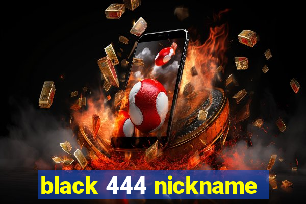 black 444 nickname